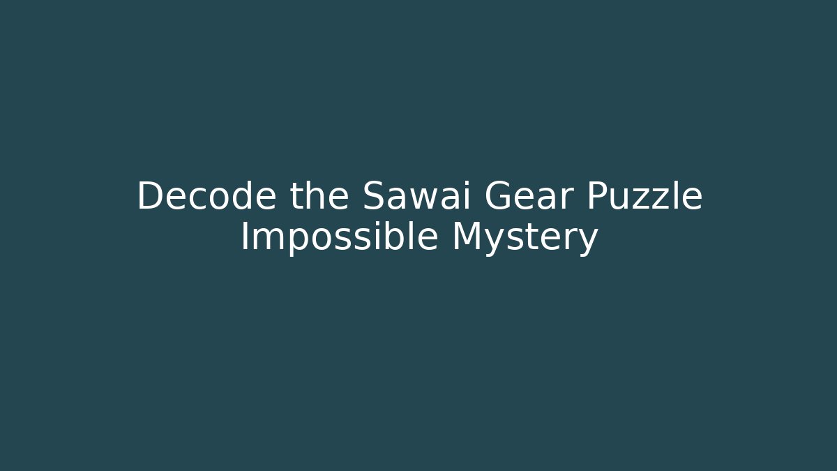 Decode the Sawai Gear Puzzle Impossible Mystery