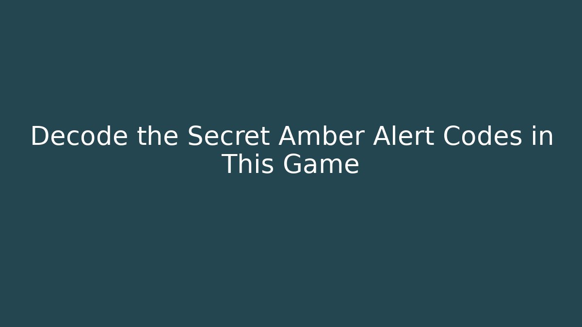 Decode the Secret Amber Alert Codes in This Game