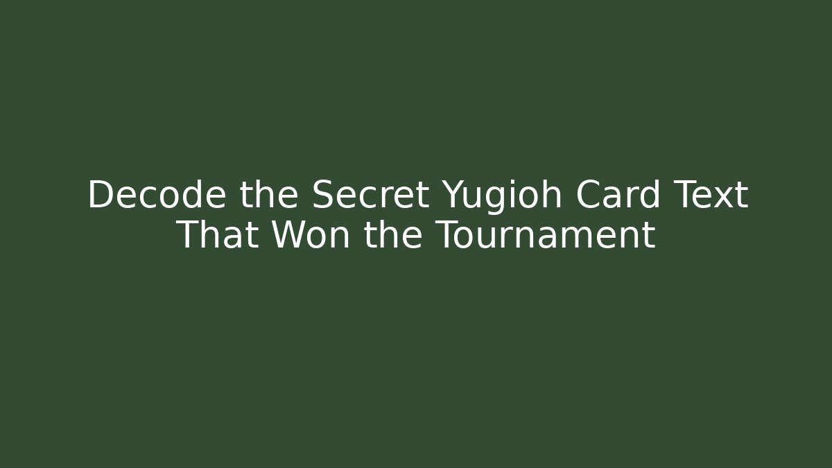 Decode the Secret Yugioh Card Text That Won the Tournament