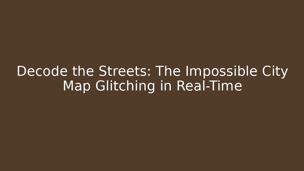 Decode the Streets: The Impossible City Map Glitching in Real-Time