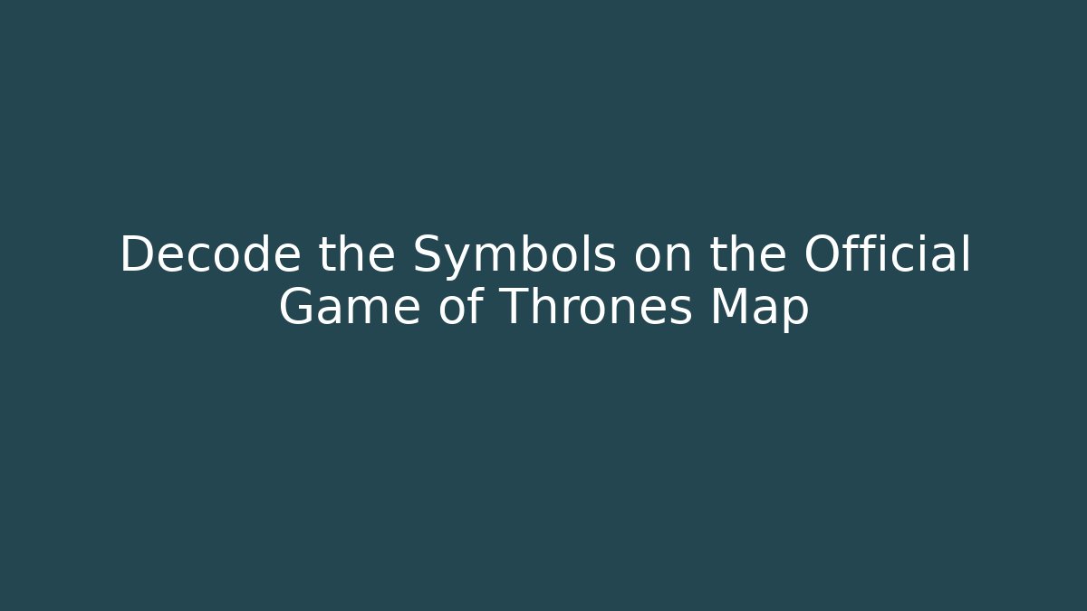 Decode the Symbols on the Official Game of Thrones Map