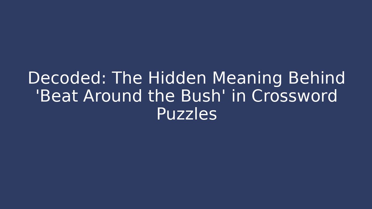 Decoded: The Hidden Meaning Behind 'Beat Around the Bush' in Crossword Puzzles