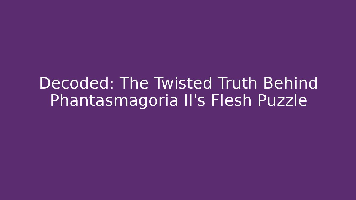 Decoded: The Twisted Truth Behind Phantasmagoria II's Flesh Puzzle