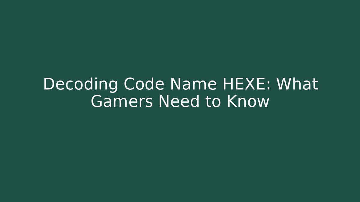 Decoding Code Name HEXE: What Gamers Need to Know