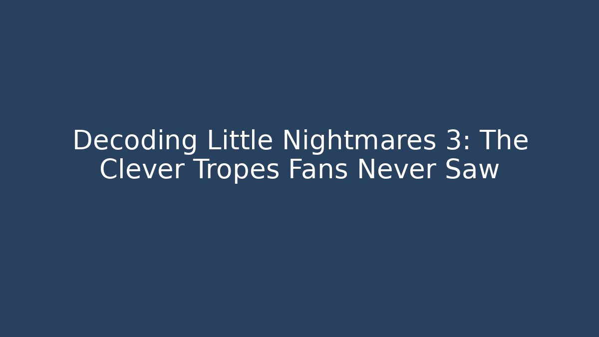 Decoding Little Nightmares 3: The Clever Tropes Fans Never Saw