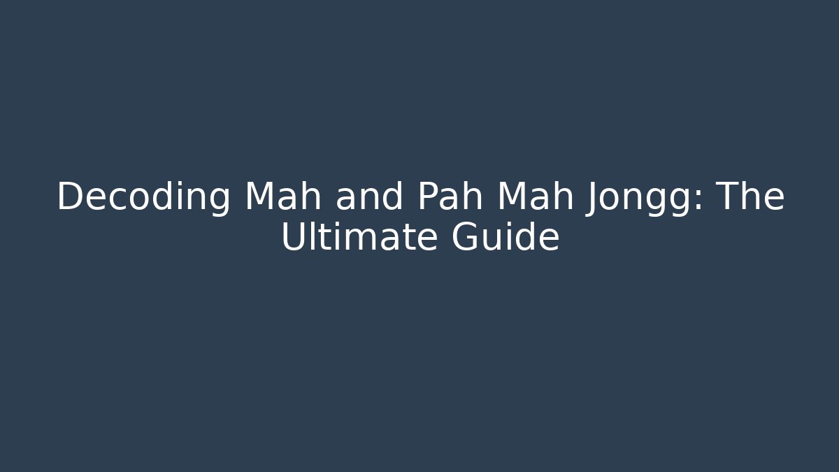 Decoding Mah and Pah Mah Jongg: The Ultimate Guide - Felix Cat Insurance