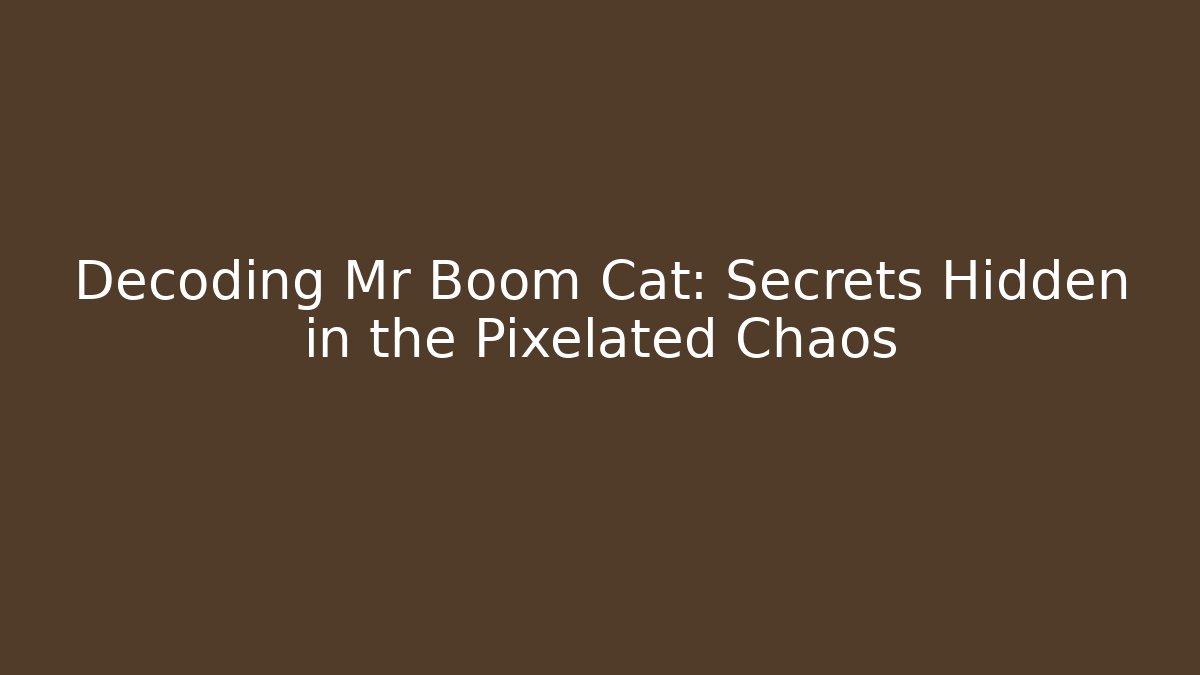 Decoding Mr Boom Cat: Secrets Hidden in the Pixelated Chaos - Felix Cat Insurance