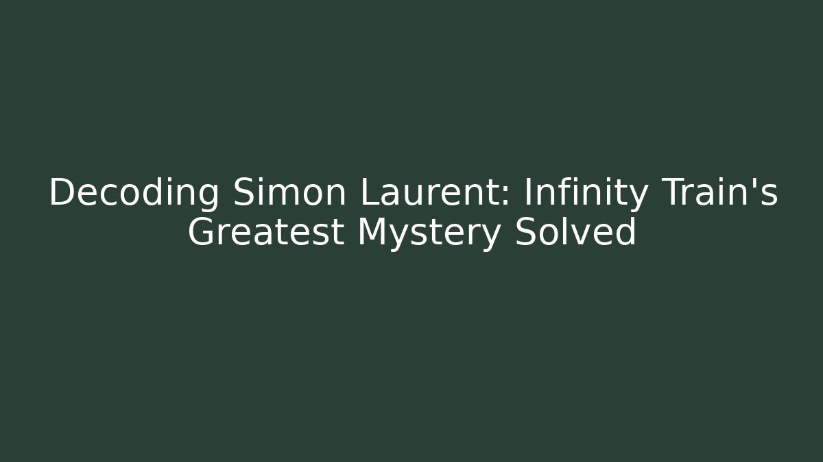 Decoding Simon Laurent: Infinity Train's Greatest Mystery Solved - Felix Cat Insurance