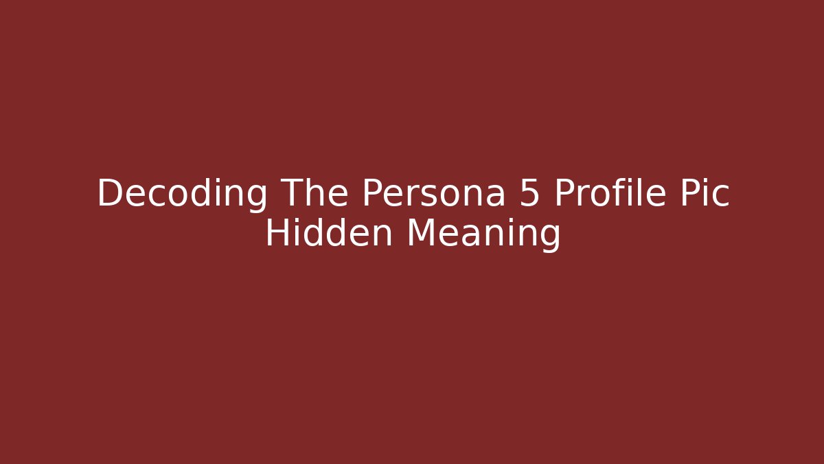 Decoding The Persona 5 Profile Pic Hidden Meaning