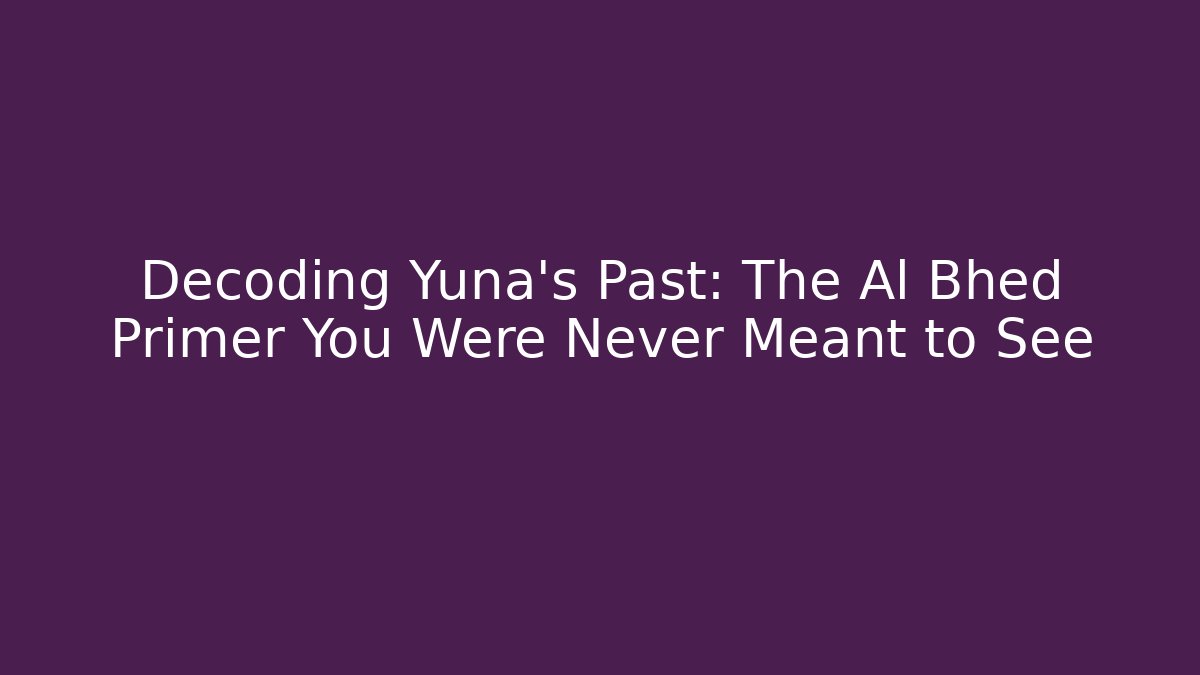 Decoding Yuna's Past: The Al Bhed Primer You Were Never Meant to See