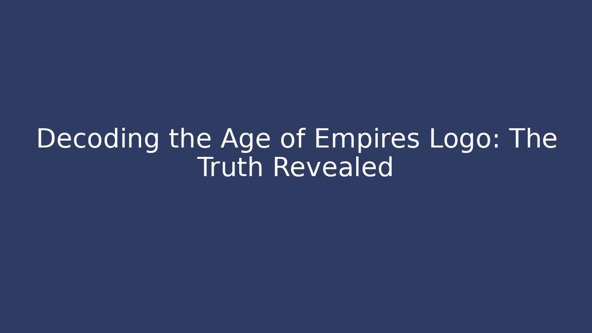 Decoding the Age of Empires Logo: The Truth Revealed