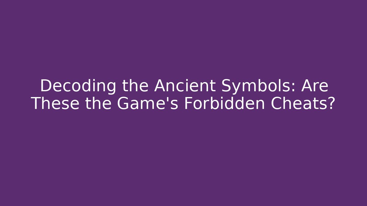 Decoding the Ancient Symbols: Are These the Game's Forbidden Cheats?