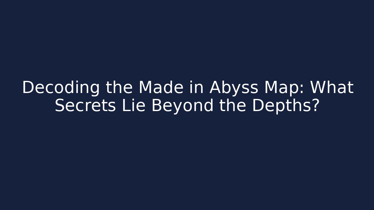 Decoding the Made in Abyss Map: What Secrets Lie Beyond the Depths?