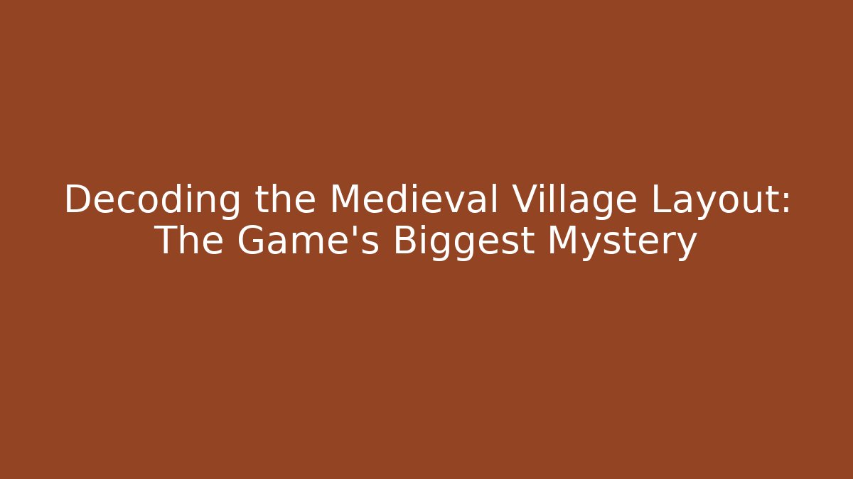 Decoding the Medieval Village Layout: The Game's Biggest Mystery