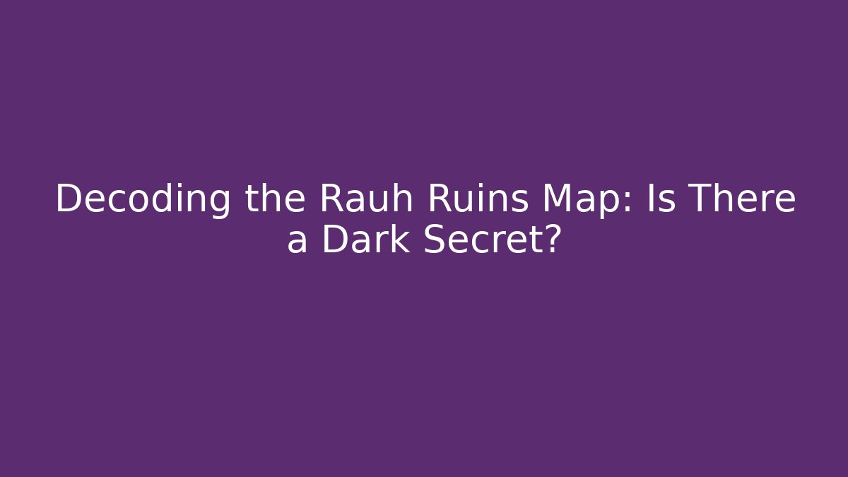 Decoding the Rauh Ruins Map: Is There a Dark Secret?