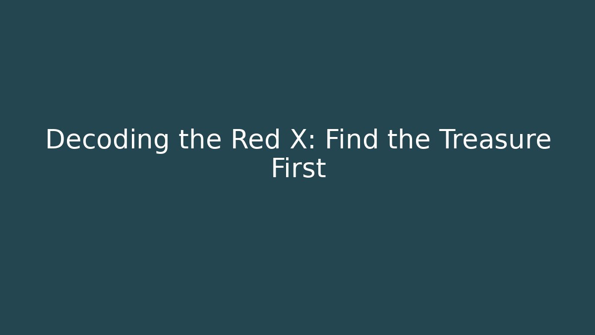 Decoding the Red X: Find the Treasure First