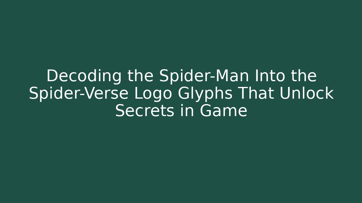 Decoding the Spider-Man Into the Spider-Verse Logo Glyphs That Unlock Secrets in Game