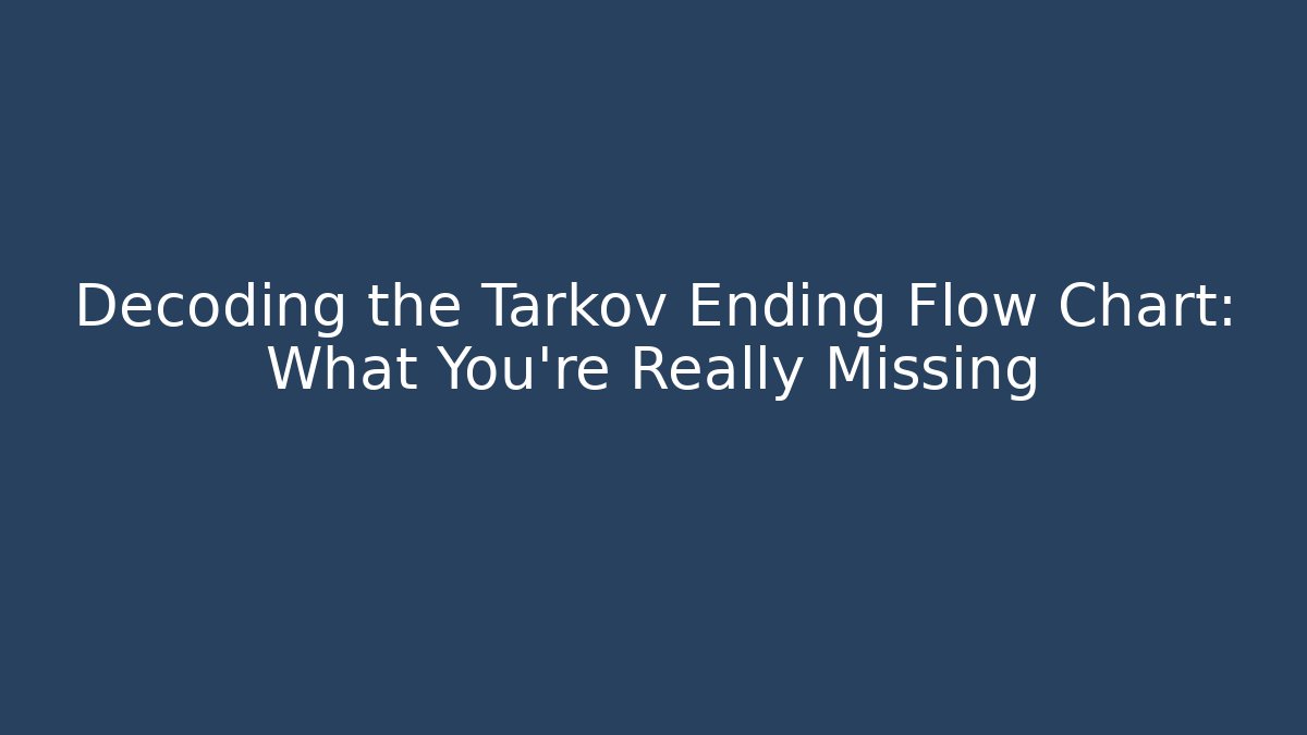 Decoding the Tarkov Ending Flow Chart: What You're Really Missing