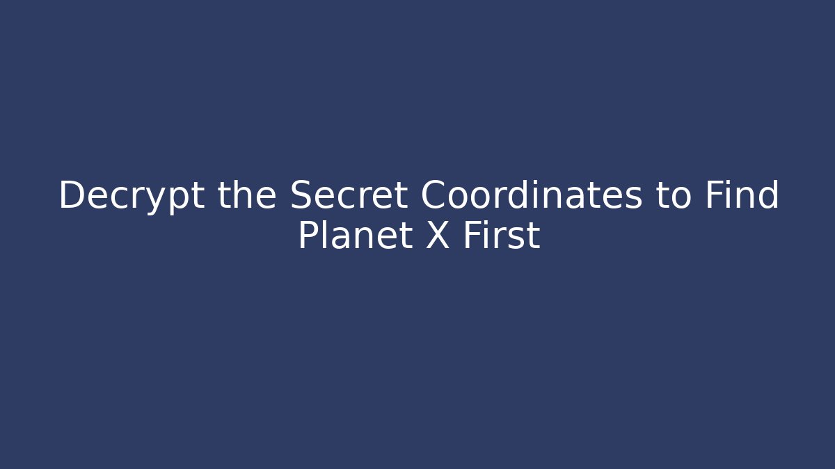Decrypt the Secret Coordinates to Find Planet X First - Felix Cat Insurance