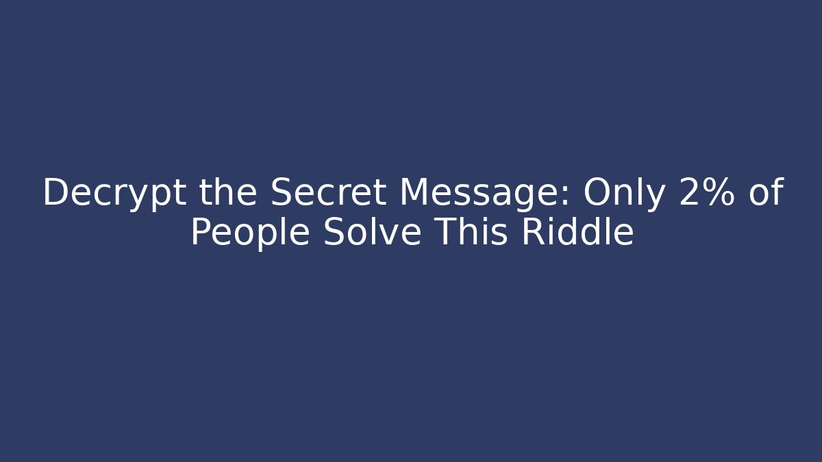 Decrypt the Secret Message: Only 2% of People Solve This Riddle