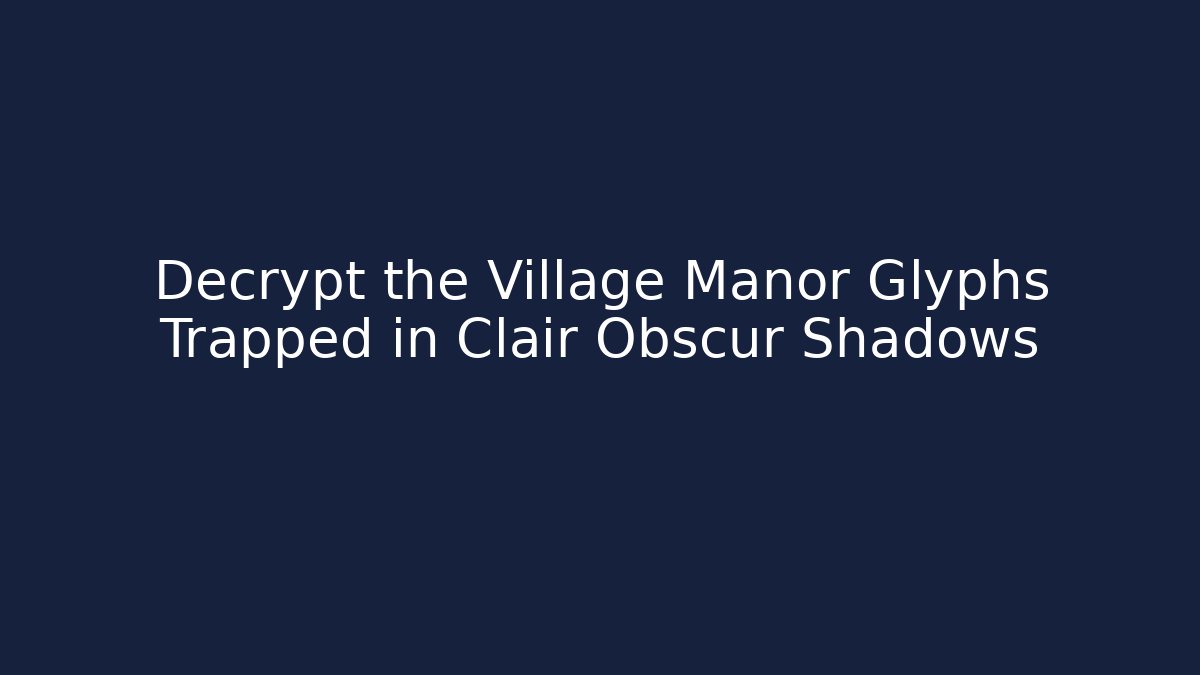 Decrypt the Village Manor Glyphs Trapped in Clair Obscur Shadows - Felix Cat Insurance