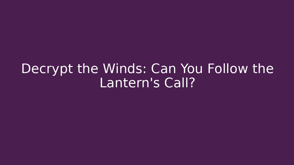 Decrypt the Winds: Can You Follow the Lantern's Call?