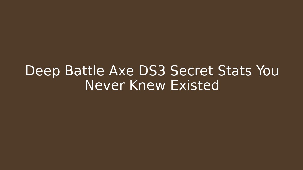 Deep Battle Axe DS3 Secret Stats You Never Knew Existed