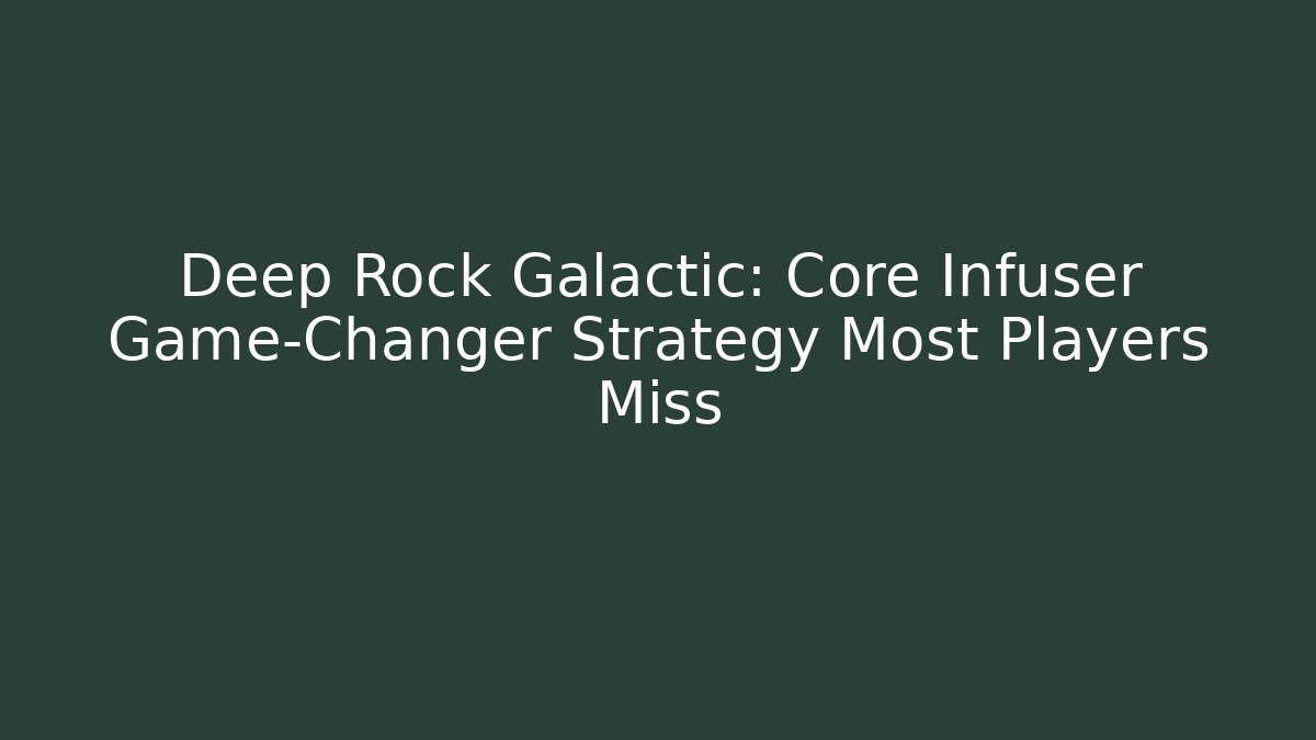 Deep Rock Galactic: Core Infuser Game-Changer Strategy Most Players Miss