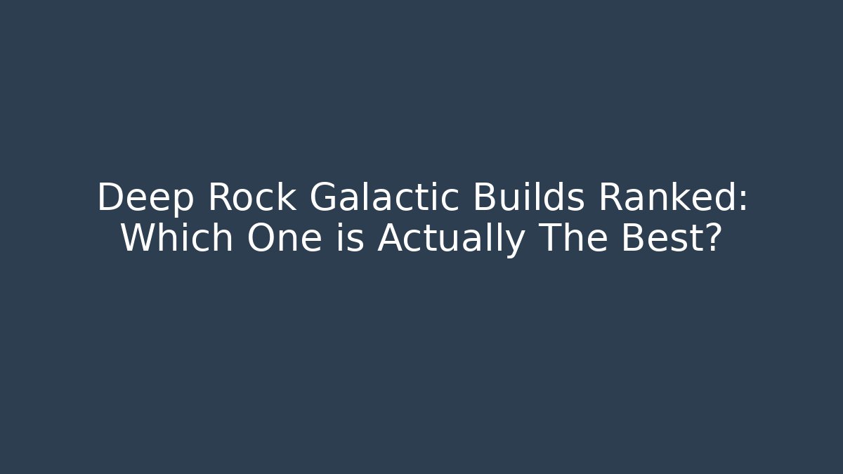 Deep Rock Galactic Builds Ranked: Which One is Actually The Best?