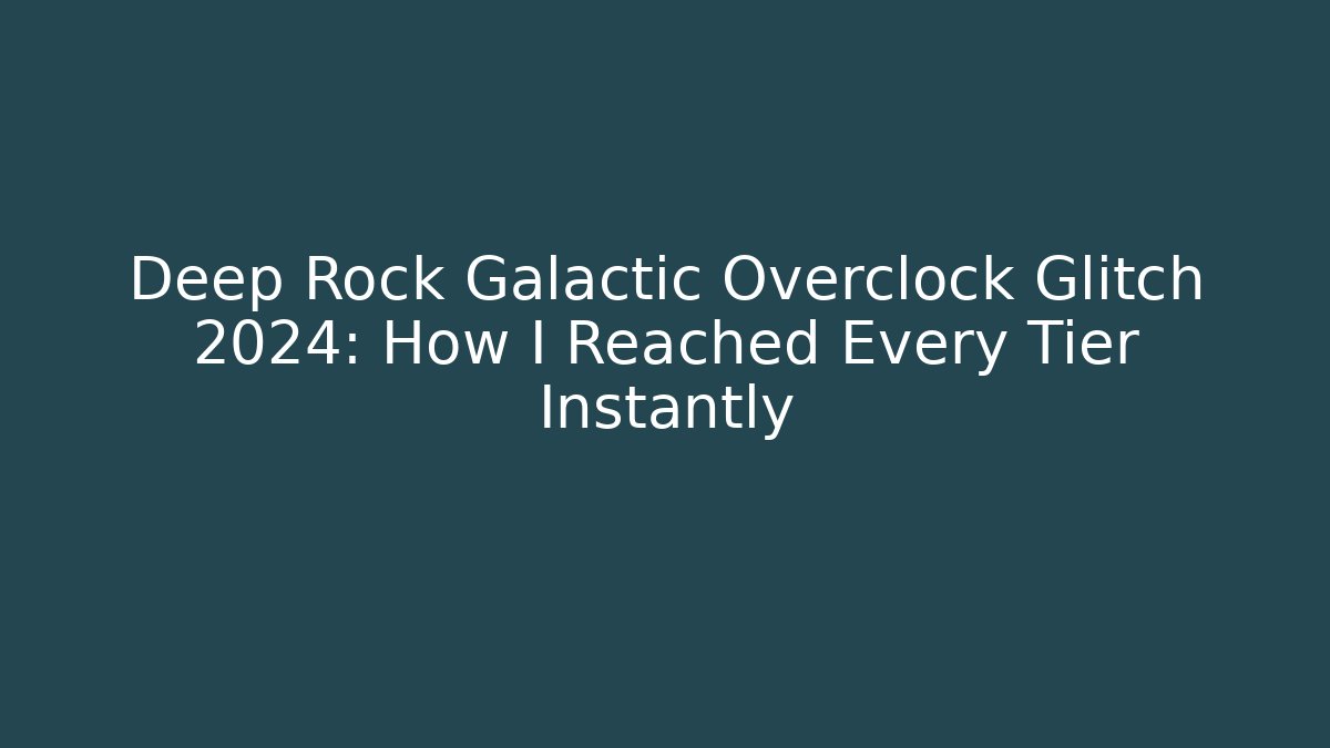Deep Rock Galactic Overclock Glitch 2024: How I Reached Every Tier Instantly