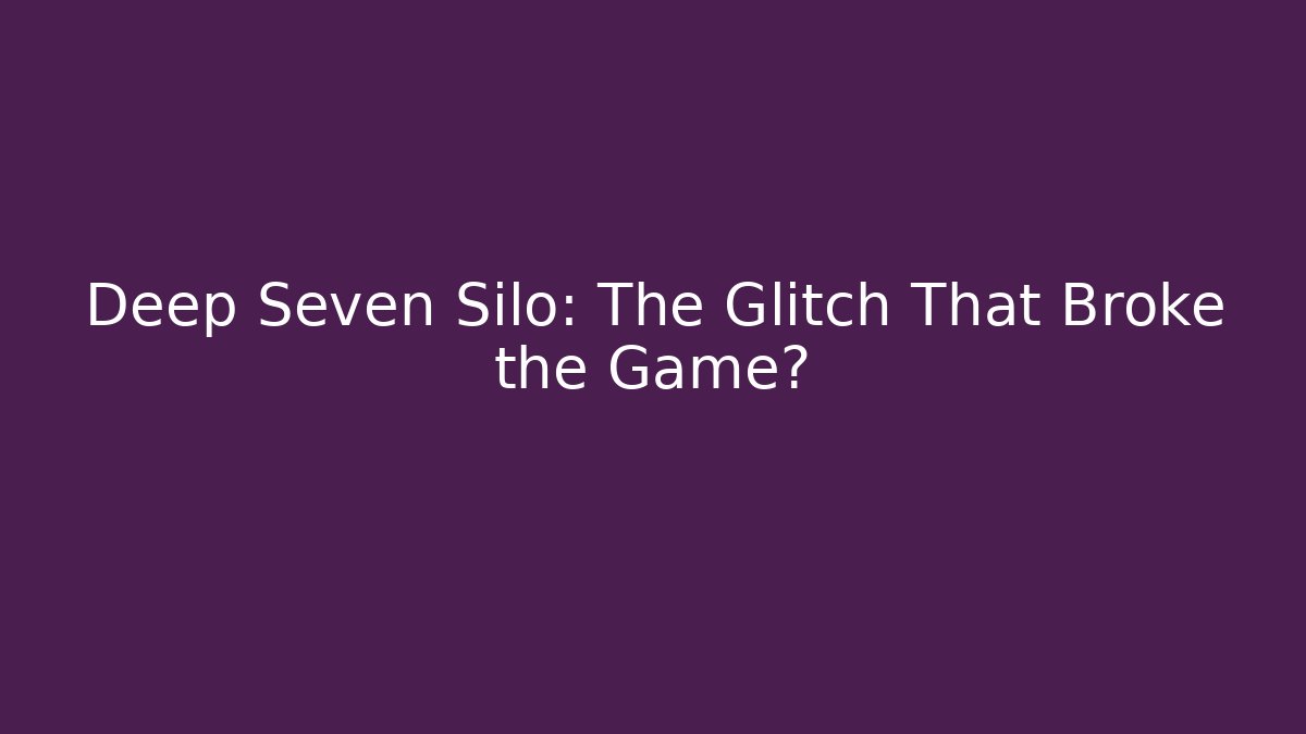 Deep Seven Silo: The Glitch That Broke the Game?