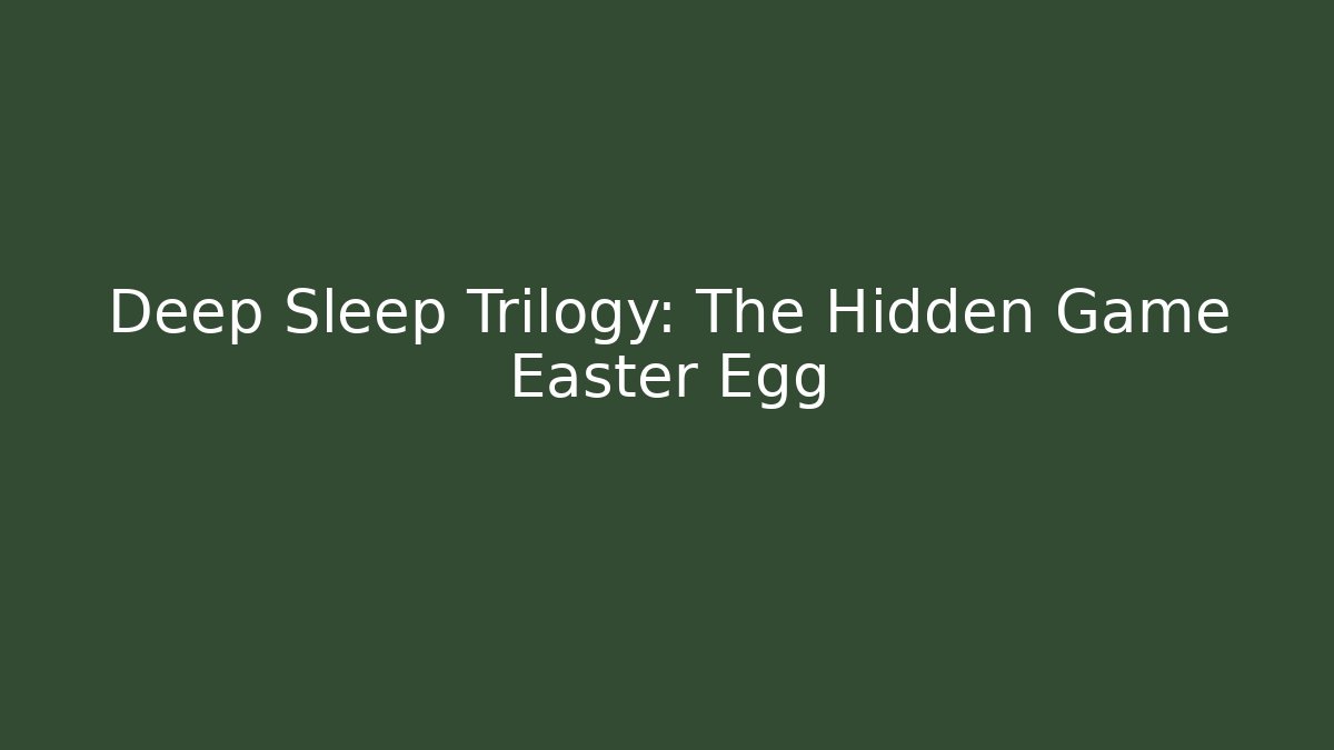 Deep Sleep Trilogy: The Hidden Game Easter Egg