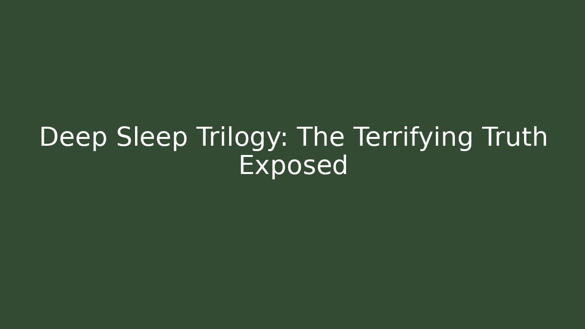 Deep Sleep Trilogy: The Terrifying Truth Exposed