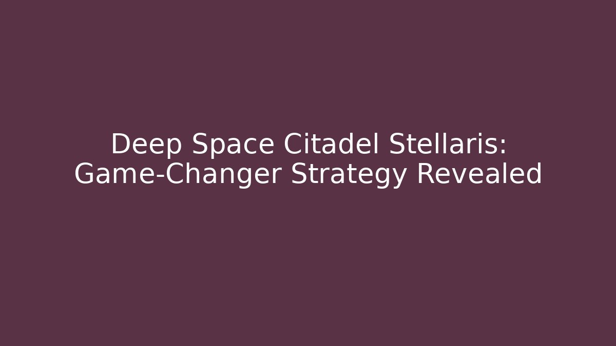 Deep Space Citadel Stellaris: Game-Changer Strategy Revealed - Felix Cat Insurance