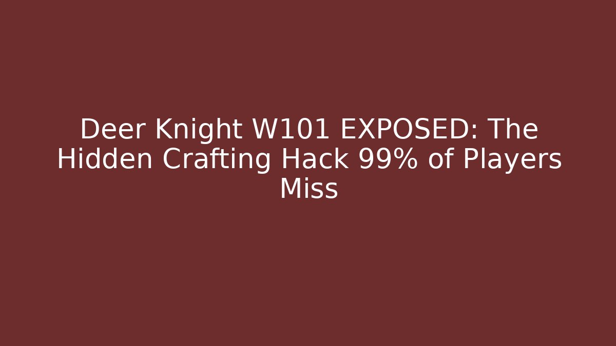 Deer Knight W101 EXPOSED: The Hidden Crafting Hack 99% of Players Miss