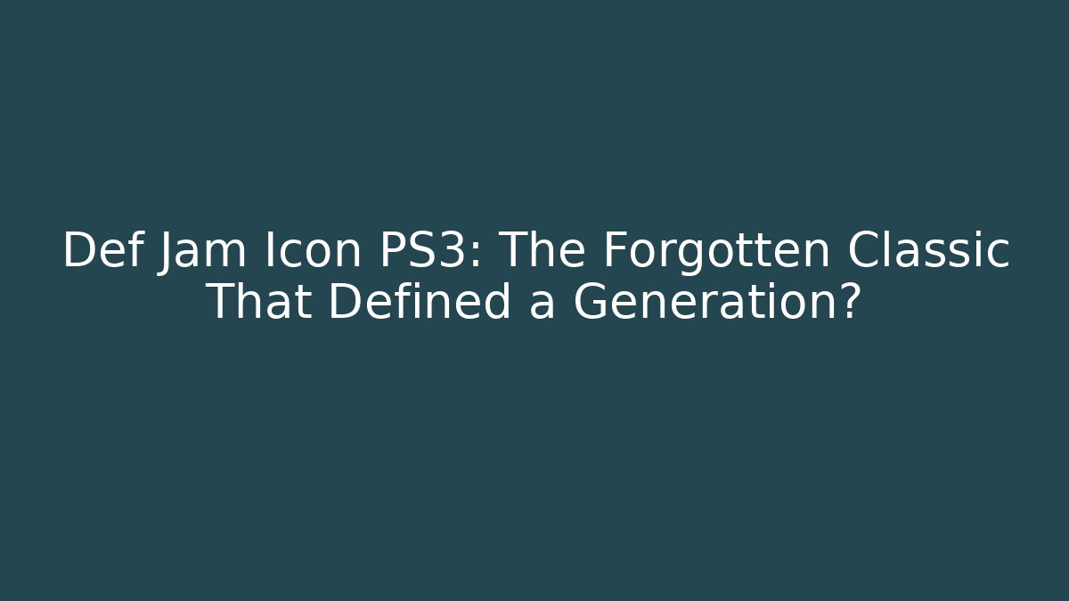 Def Jam Icon PS3: The Forgotten Classic That Defined a Generation?