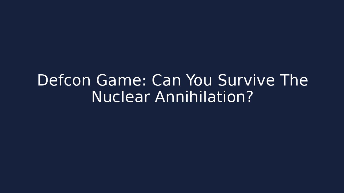 Defcon Game: Can You Survive The Nuclear Annihilation?