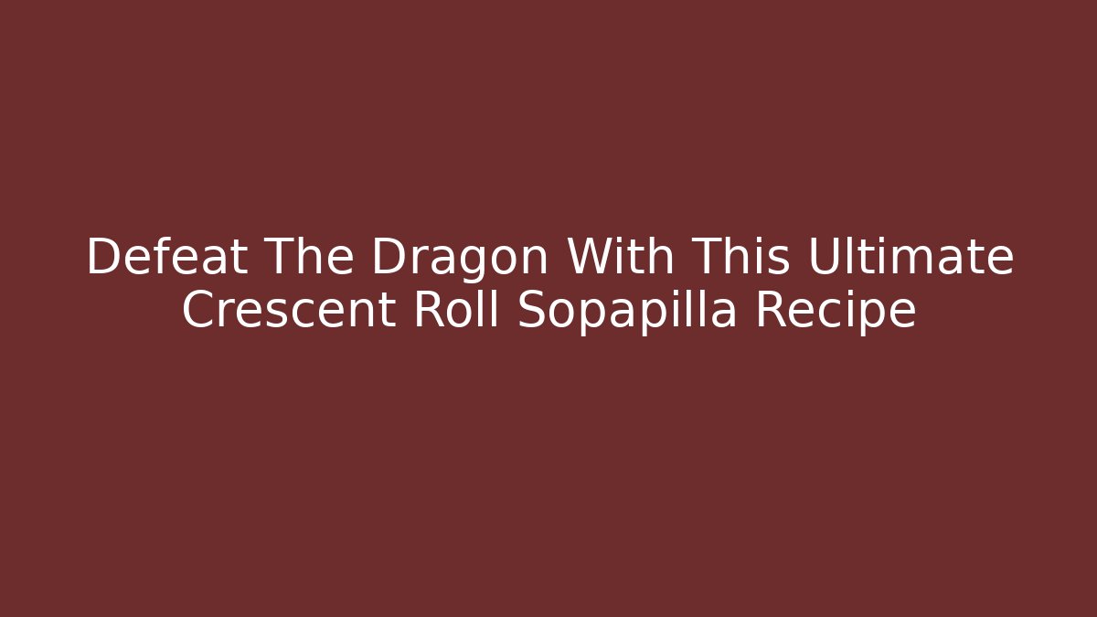 Defeat The Dragon With This Ultimate Crescent Roll Sopapilla Recipe