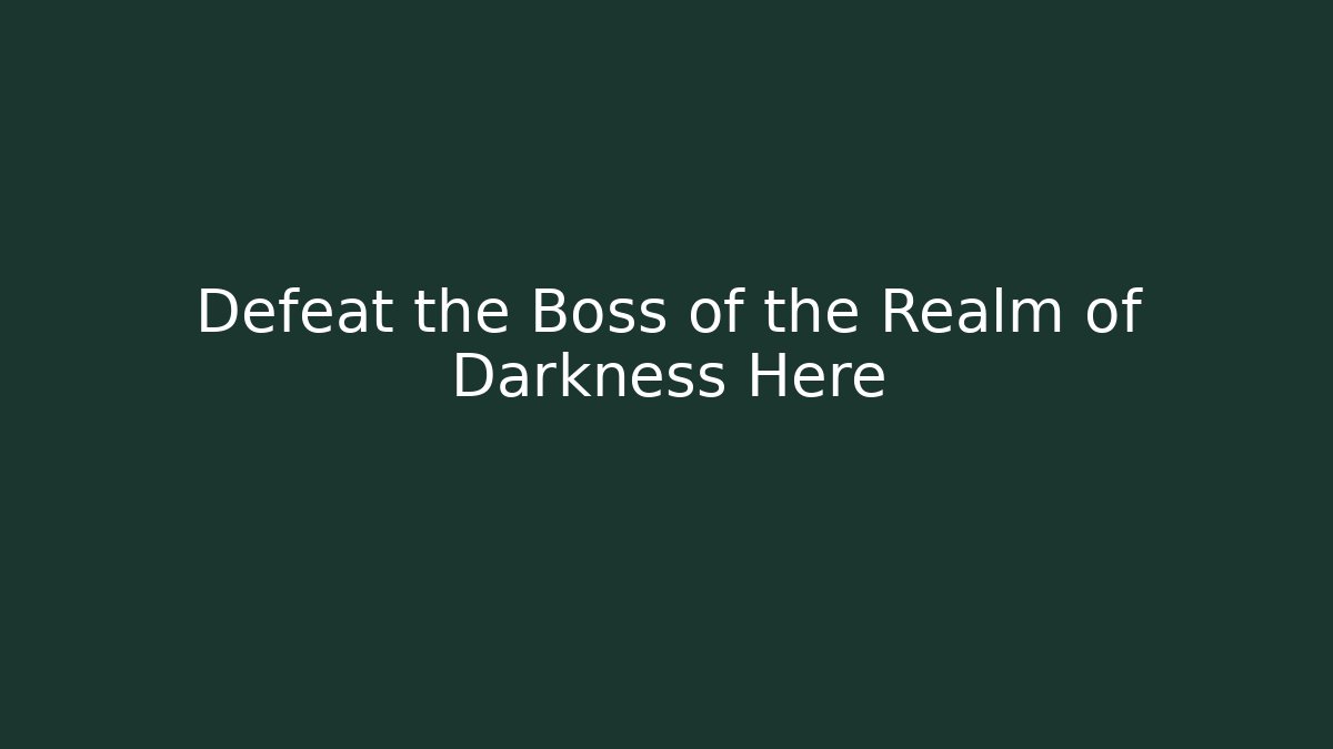 Defeat the Boss of the Realm of Darkness Here