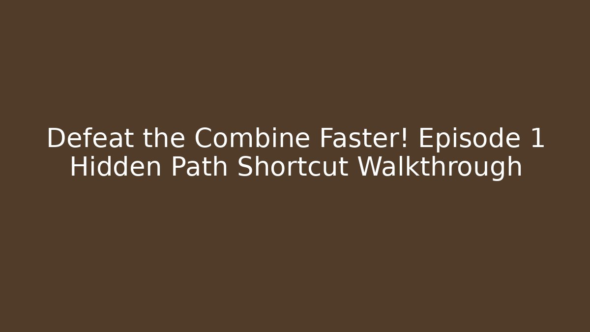 Defeat the Combine Faster! Episode 1 Hidden Path Shortcut Walkthrough