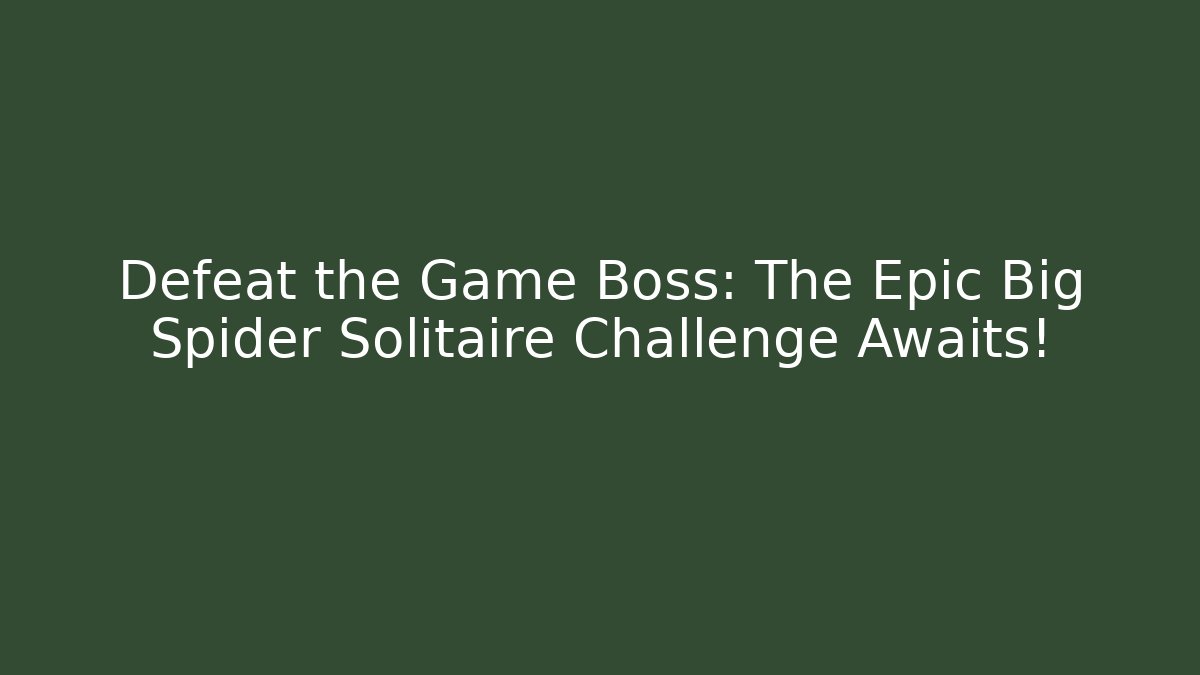 Defeat the Game Boss: The Epic Big Spider Solitaire Challenge Awaits!