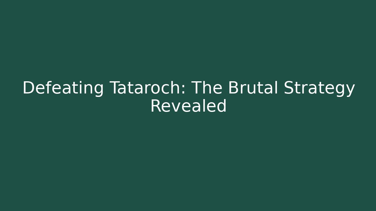 Defeating Tataroch: The Brutal Strategy Revealed