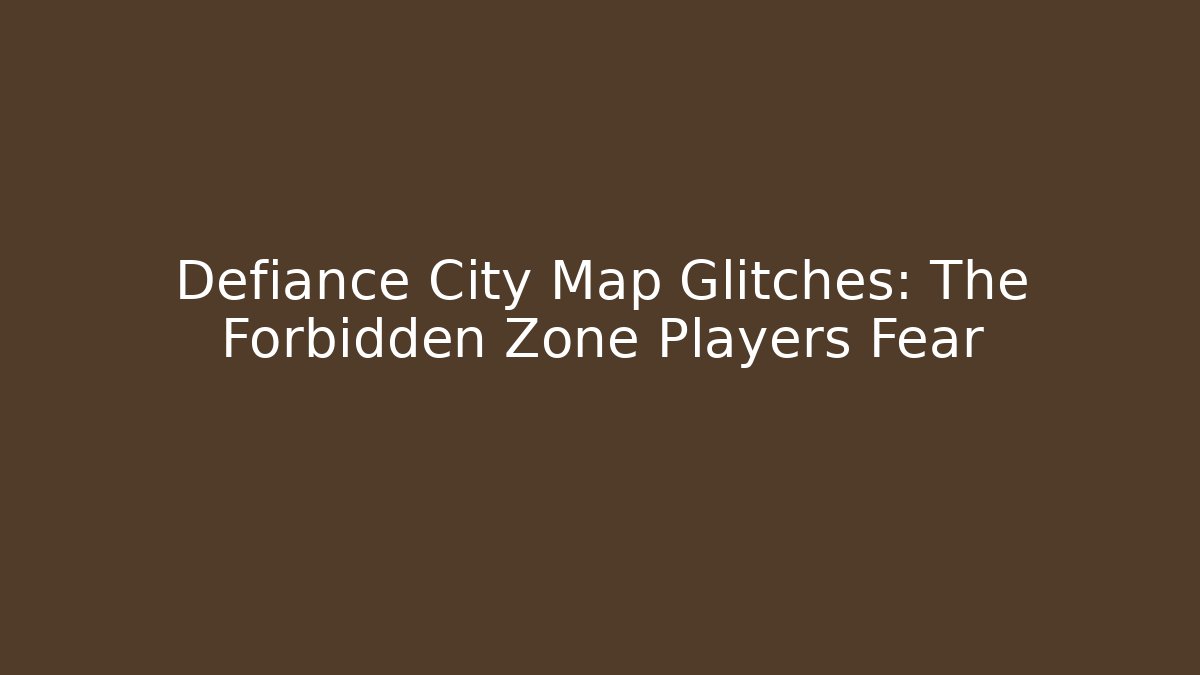 Defiance City Map Glitches: The Forbidden Zone Players Fear