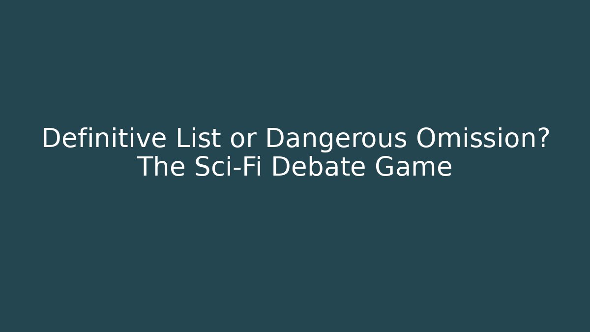 Definitive List or Dangerous Omission? The Sci-Fi Debate Game