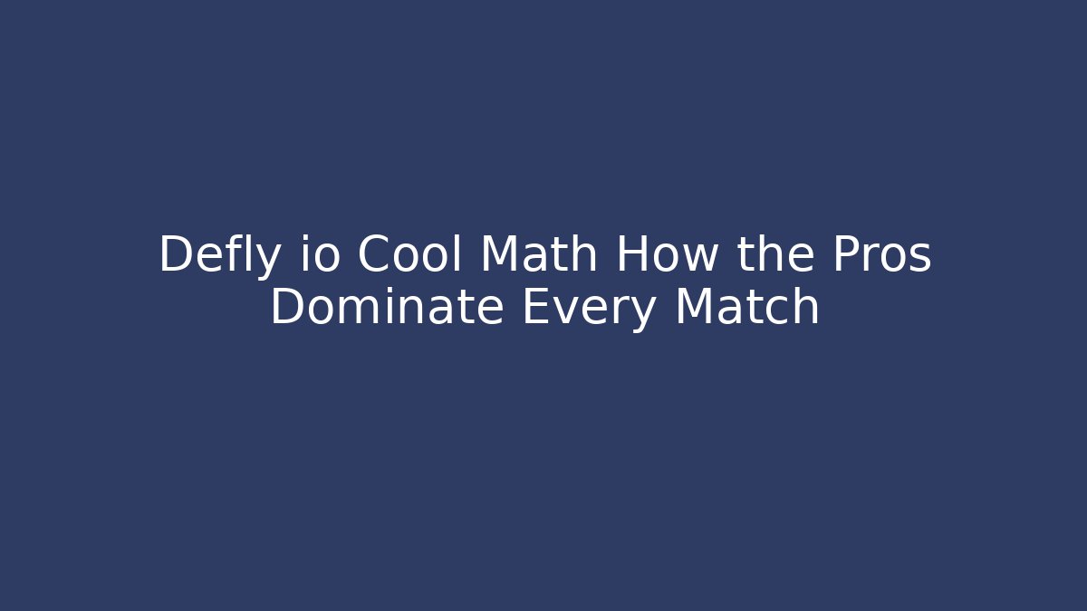 Defly io Cool Math How the Pros Dominate Every Match