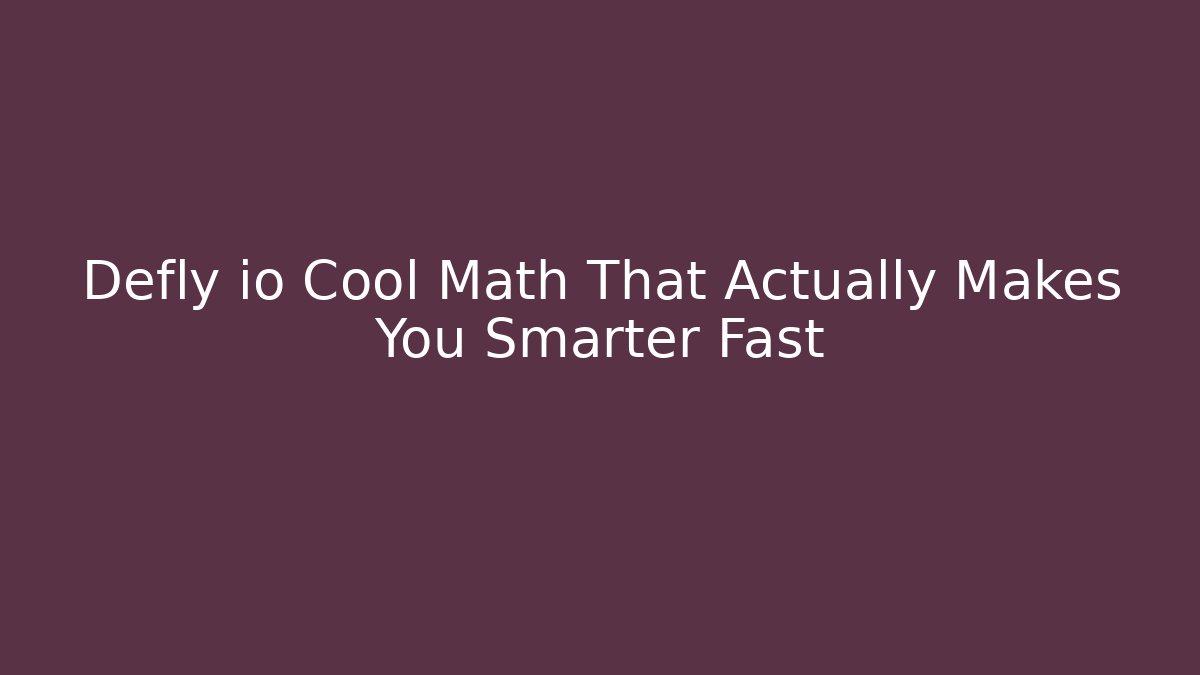 Defly io Cool Math That Actually Makes You Smarter Fast
