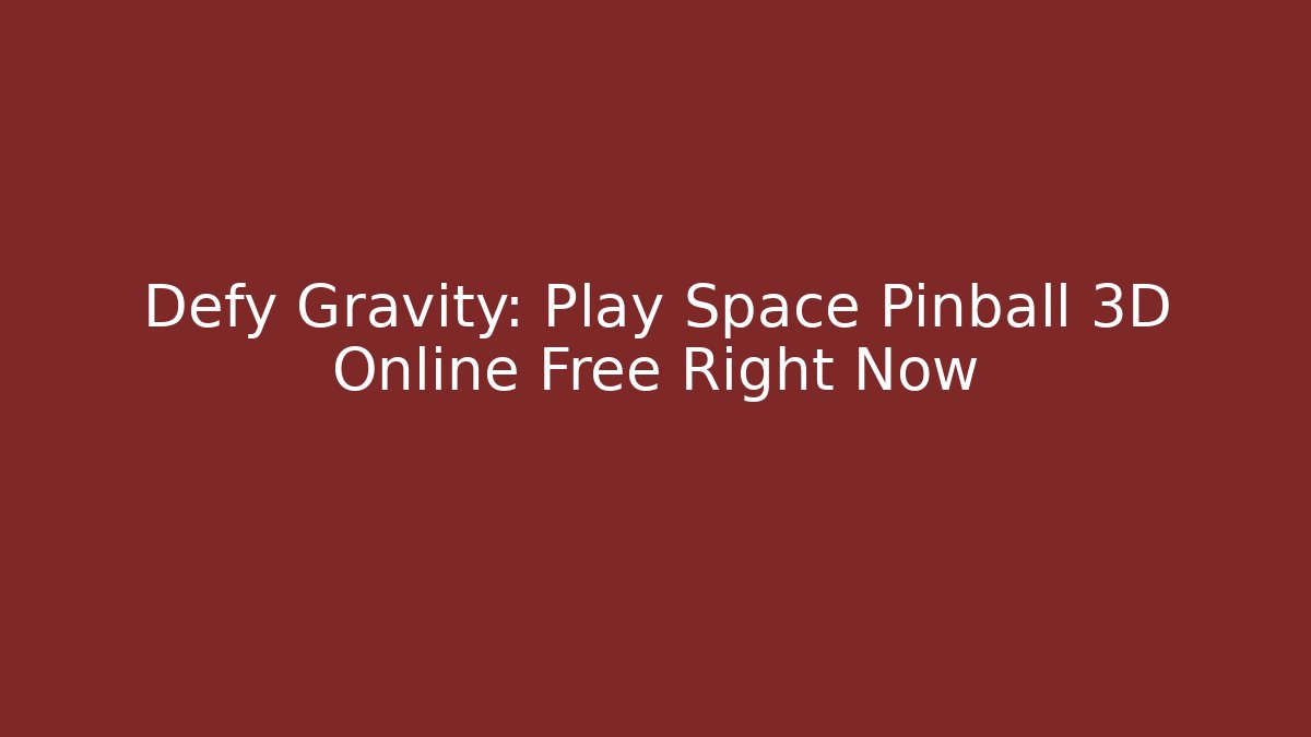Defy Gravity: Play Space Pinball 3D Online Free Right Now - Felix Cat Insurance