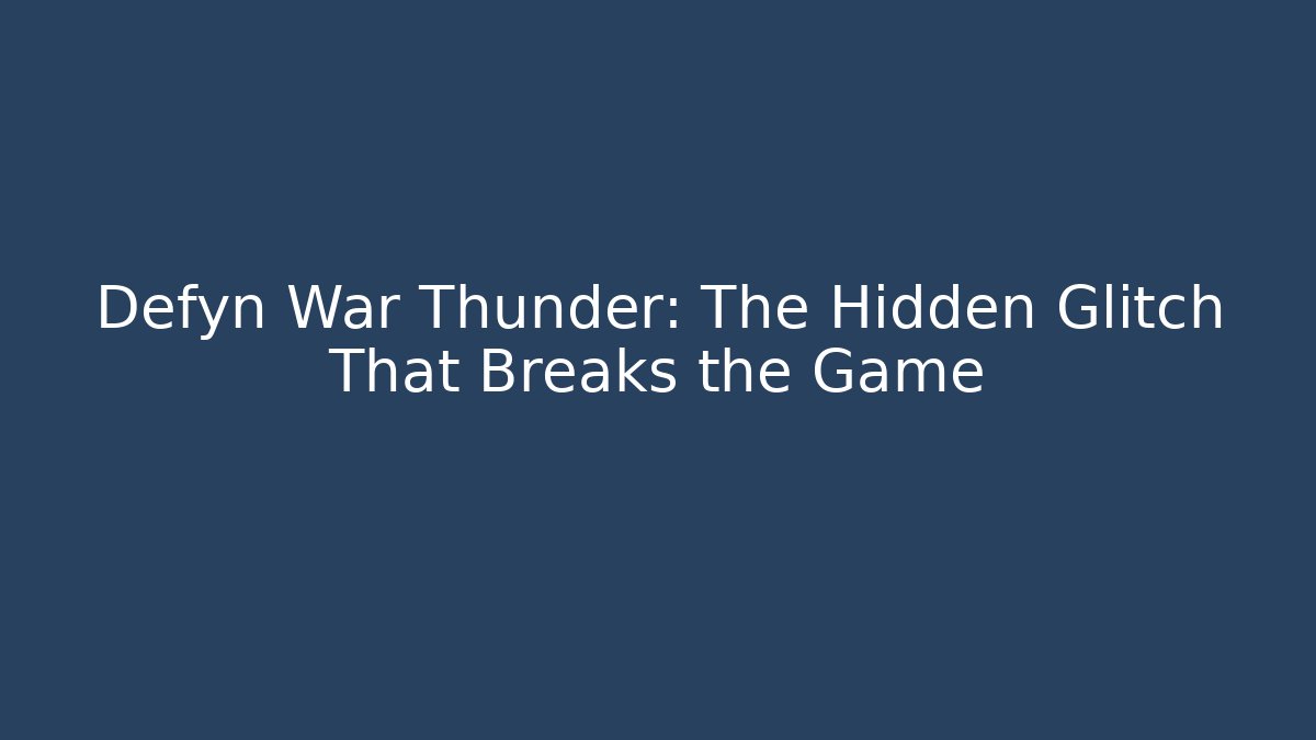 Defyn War Thunder: The Hidden Glitch That Breaks the Game