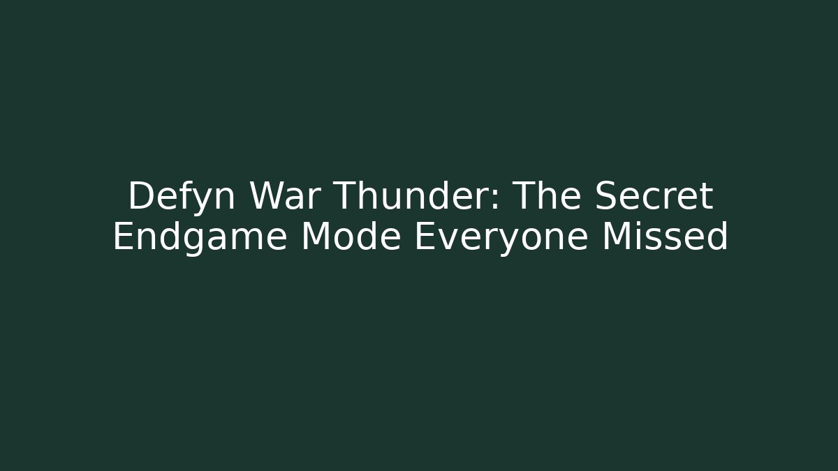 Defyn War Thunder: The Secret Endgame Mode Everyone Missed