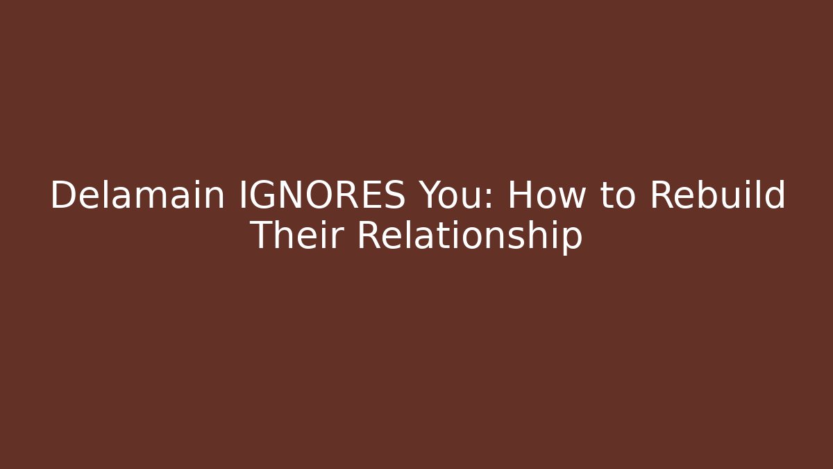 Delamain IGNORES You: How to Rebuild Their Relationship